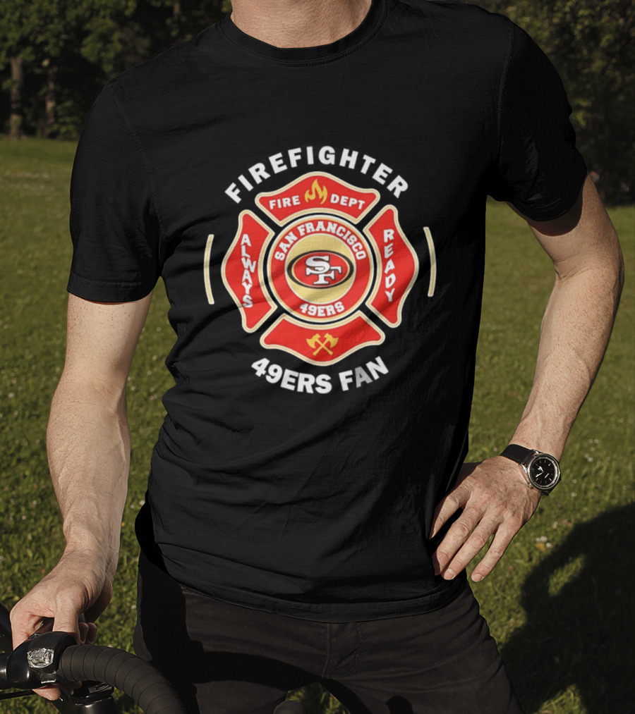 San Francisco 49ers Firefighter Always Ready Fire Dept 49ers Fan T-Shirt