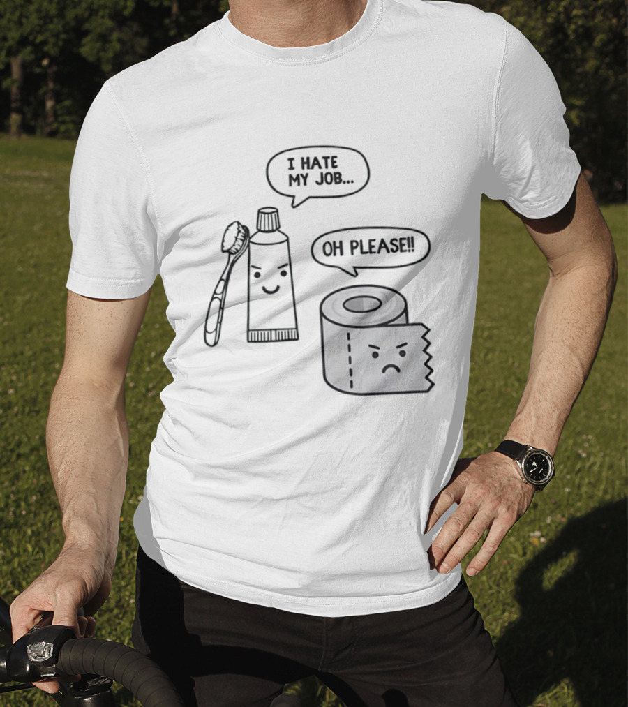 I Hate My Job Oh Please Toothpaste And Toilet Paper Humor T-Shirt