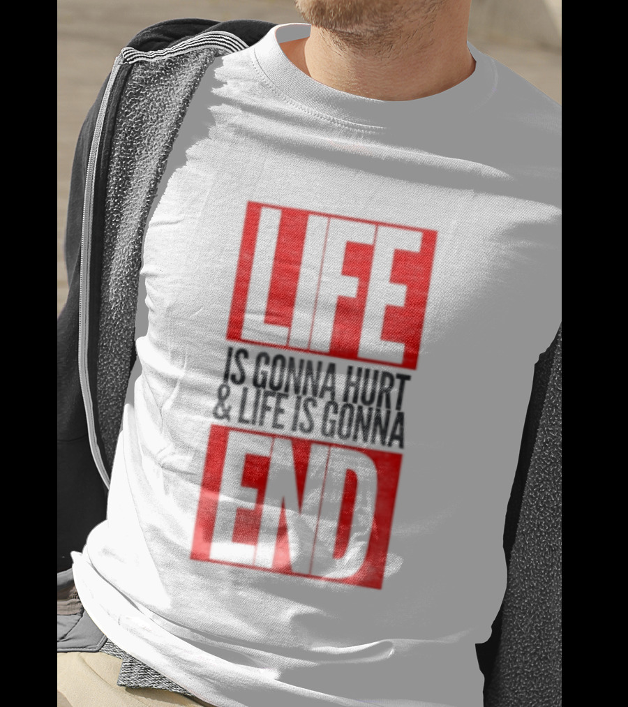 Life Is Gonna Hurt & Life Is Gonna End T-Shirt