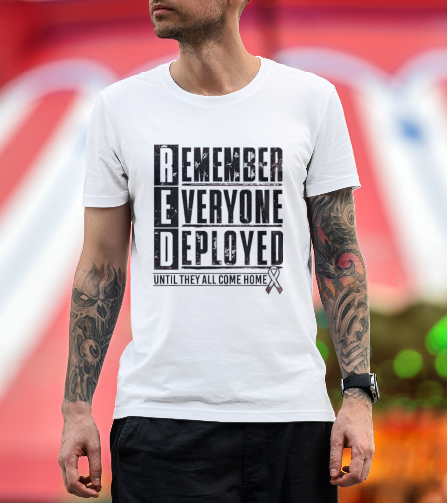 RED Friday Remember Everyone Deployed Until They All Come Home Support Ribbon T-Shirt
