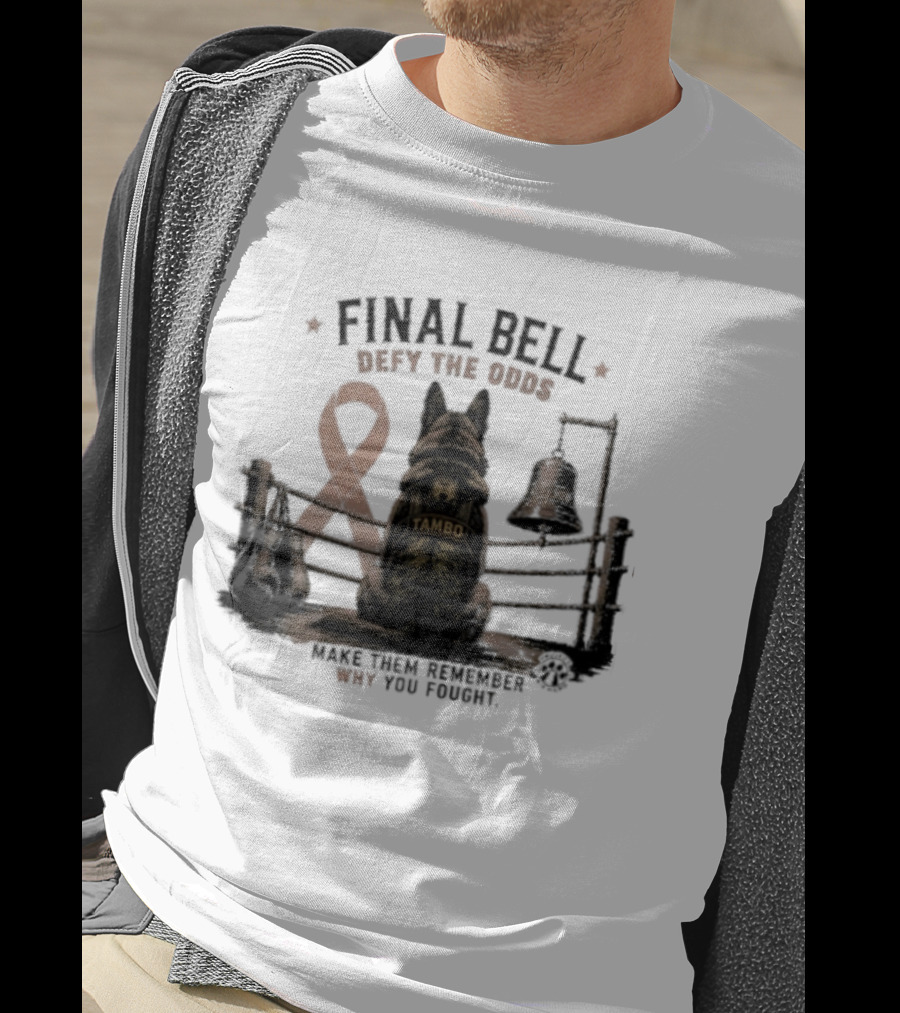 Final Bell Defy The Odds Tambo Project K 9 Hero Make Them Remember Why You Fought T-Shirt