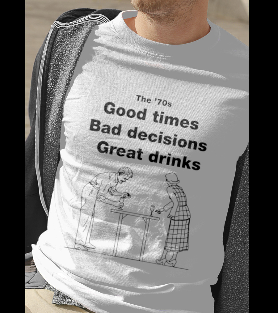 The '70s Good Times Bad Decisions Great Drinks Retro Fun T-Shirt