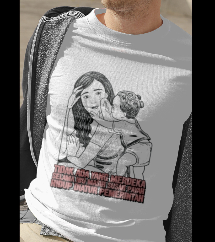 Tidak Ada Yang Merdeka Selama Ibu Masih Susah Payah Hidup Diatur Pemerintah T-Shirt