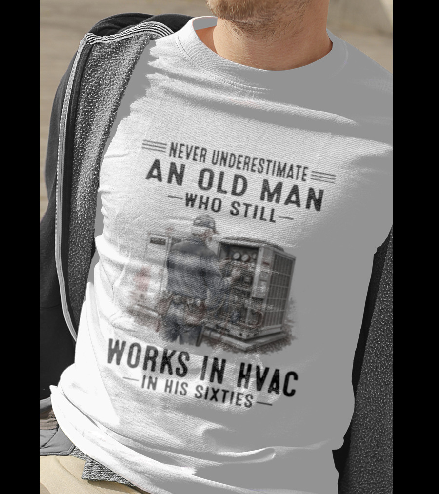 Never Underestimate An Old Man Who Still Works In HVAC In His Sixties T-Shirt