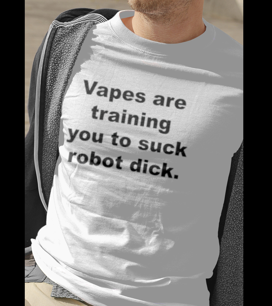 Vapes Are Training You To Suck Robot Dick T-Shirt