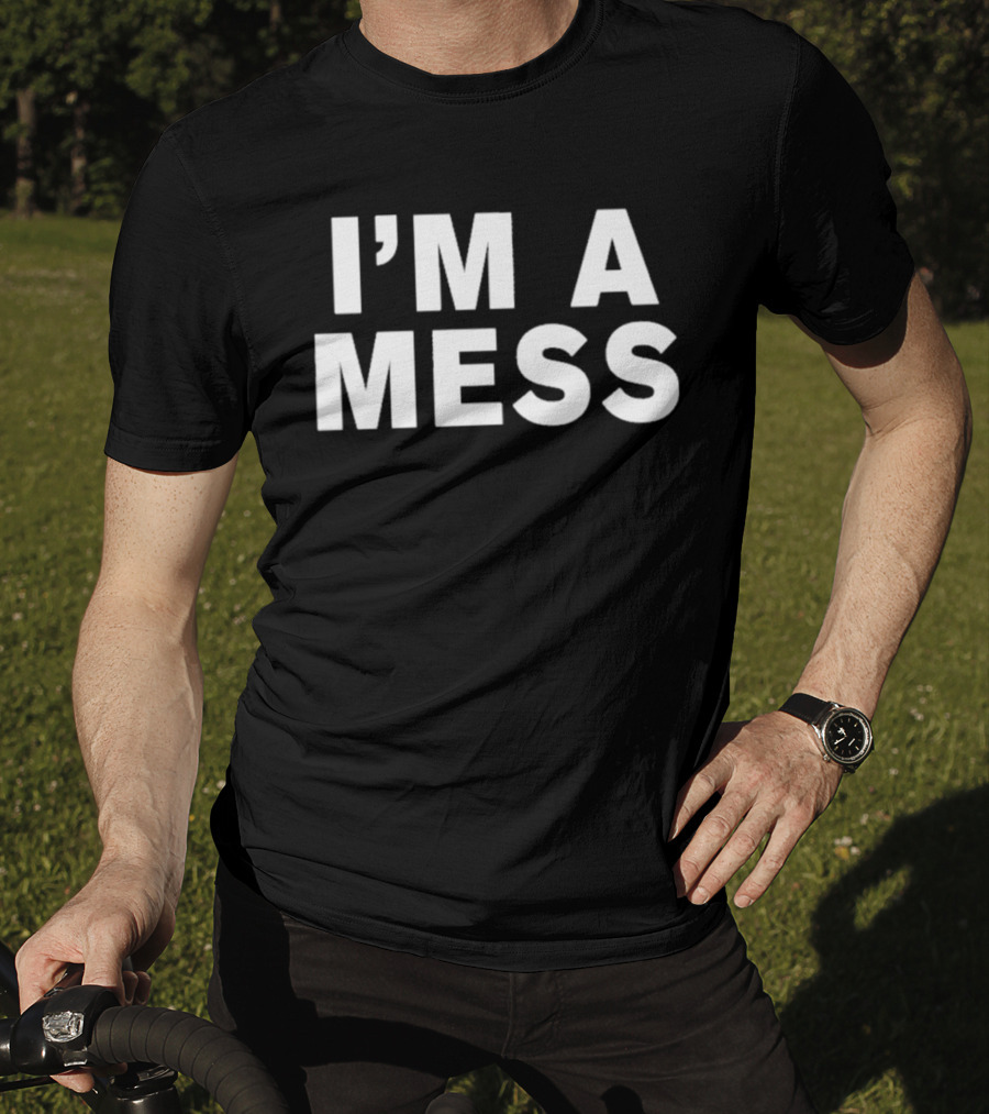 I'm A Mess T-Shirt