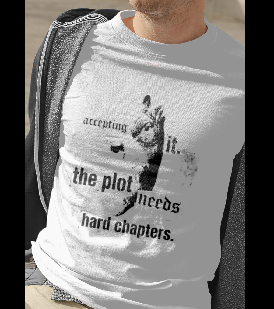 Accepting It The Plot Needs Hard Chapters Motivational T-Shirt