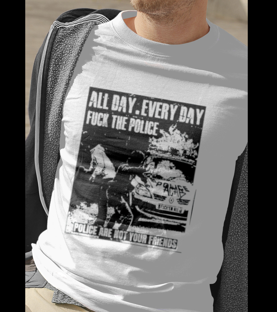 All Day Every Day Fuck The Police Protest Police Are Not Your Friends T-Shirt