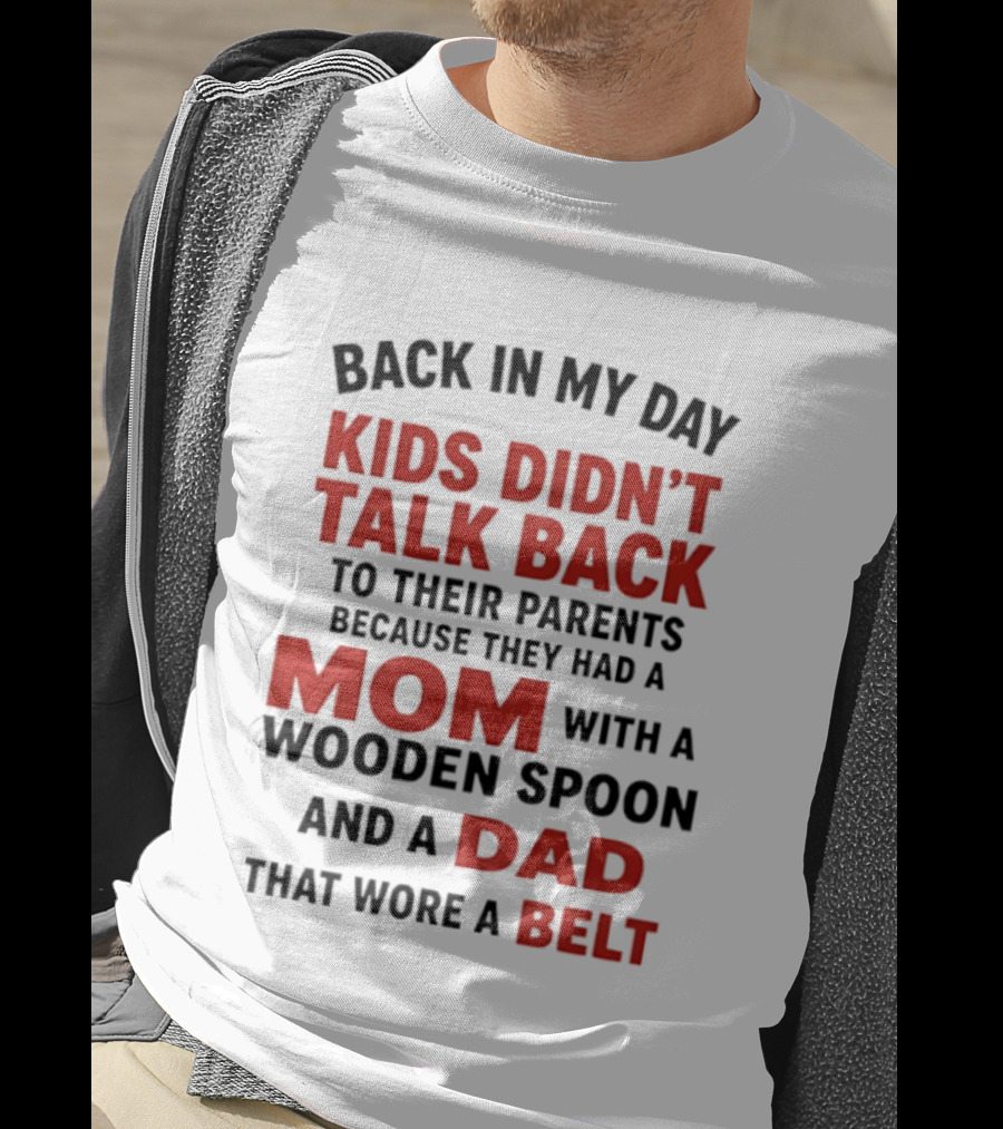 Back In My Day Kids Didn't Talk Back To Their Parents Mom With A Wooden Spoon And Dad That Wore A Belt T-Shirt
