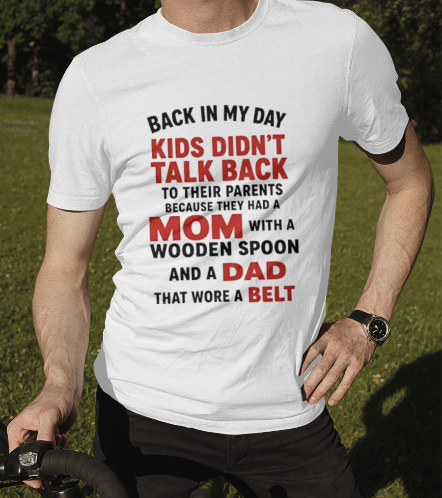 Back In My Day Kids Didn't Talk Back To Their Parents Mom With A Wooden Spoon And Dad That Wore A Belt T-Shirt
