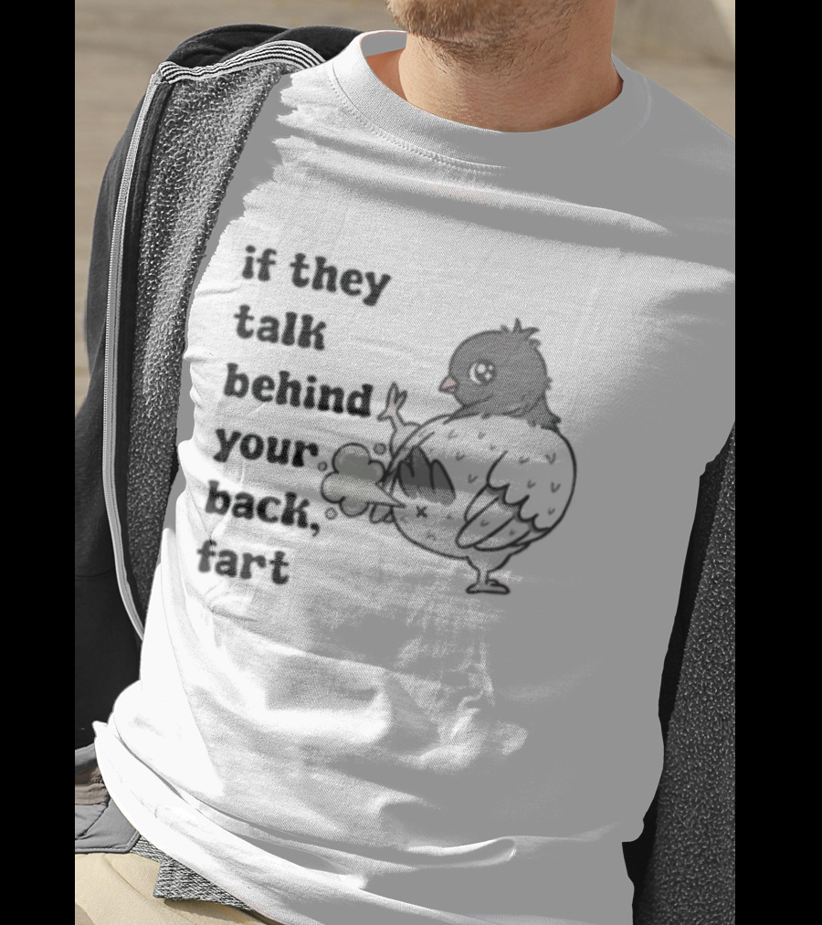 Bird Humor If They Talk Behind Your Back Fart T-Shirt