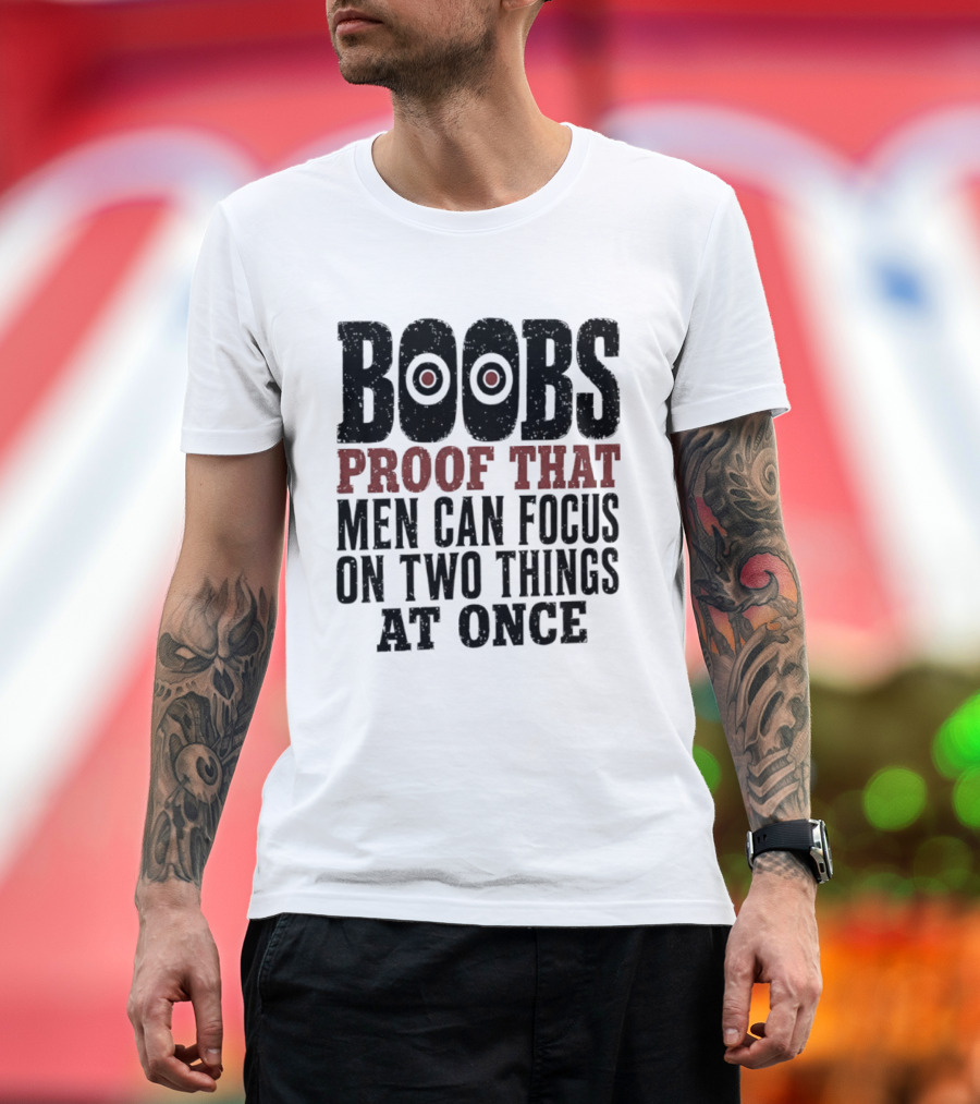 Boobs Proof That Men Can Focus On Two Things At Once T-Shirt