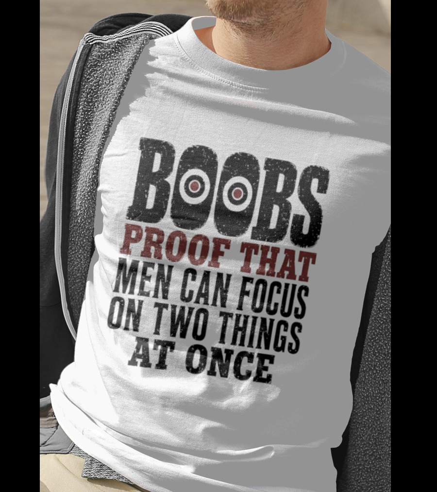 Boobs Proof That Men Can Focus On Two Things At Once T-Shirt