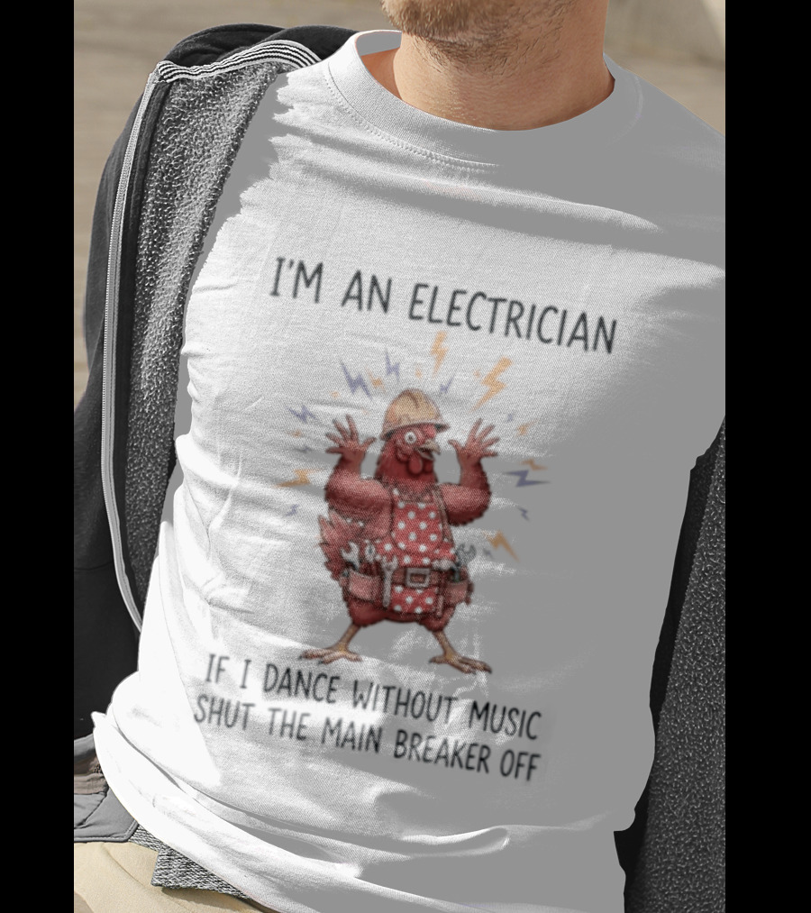 I'm An Electrician Chicken If I Dance Without Music Shut The Main Breaker Off Rooster T-Shirt