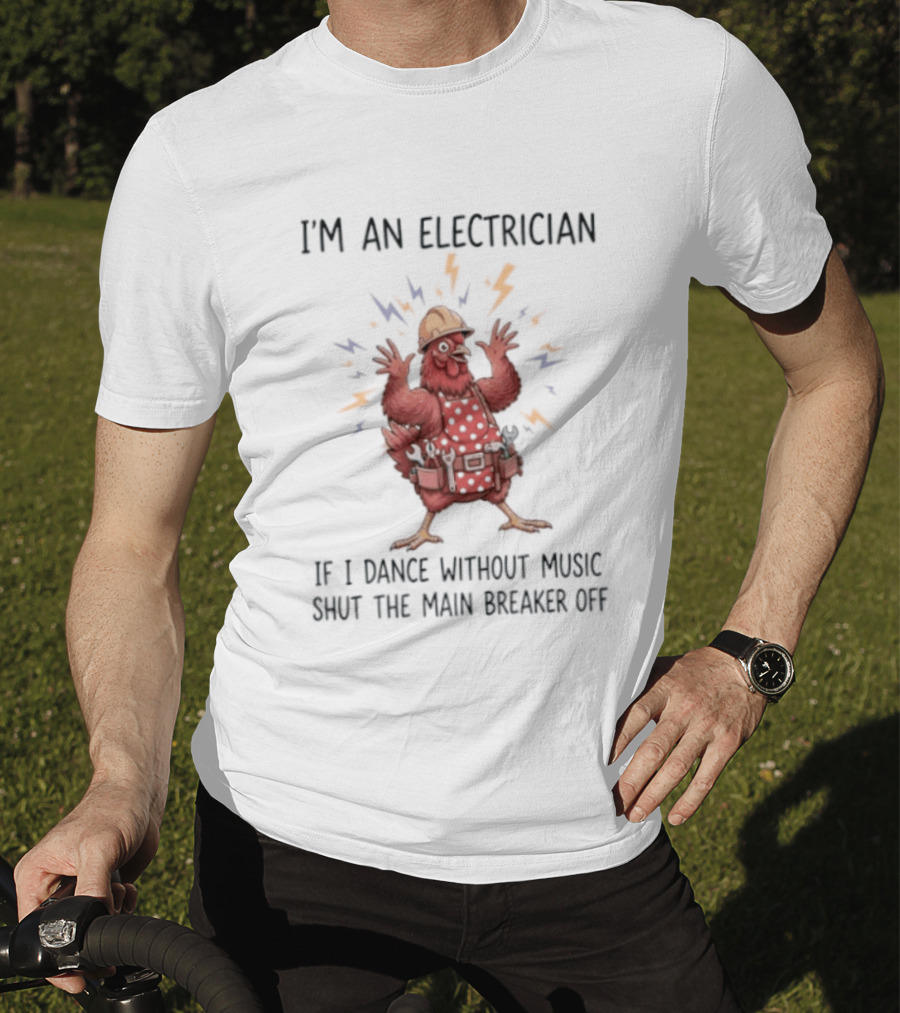 I'm An Electrician Chicken If I Dance Without Music Shut The Main Breaker Off Rooster T-Shirt