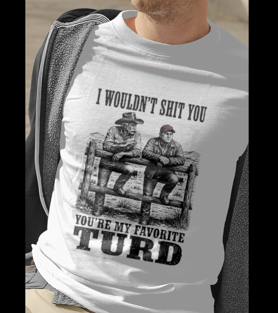 I Wouldn't Shit You You're My Favorite Turd Cowboy Humor T-Shirt