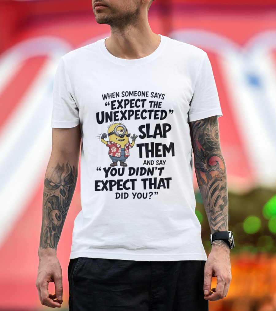 Minions Expect The Unexpected Slap Them You Didn't Expect That Did You T-Shirt
