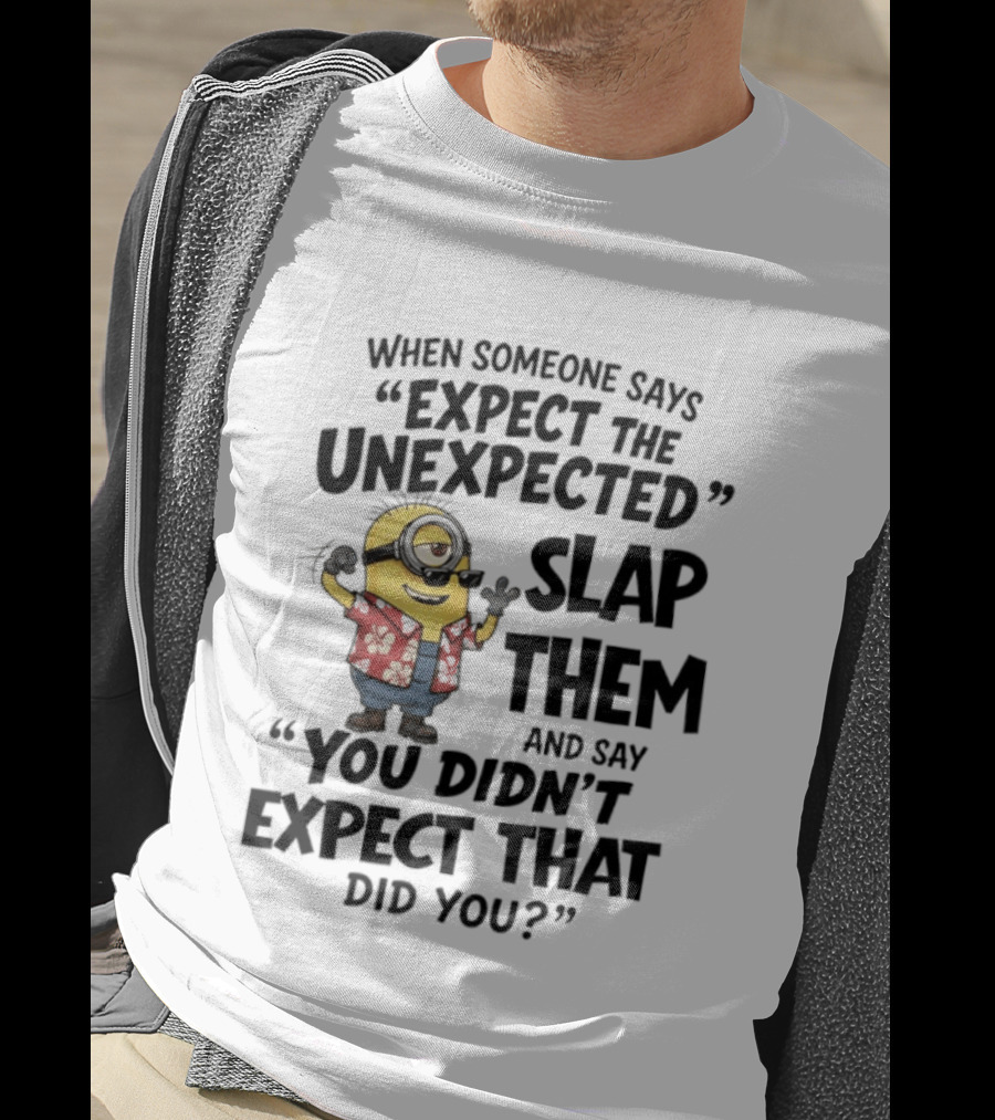 Minions Expect The Unexpected Slap Them You Didn't Expect That Did You T-Shirt