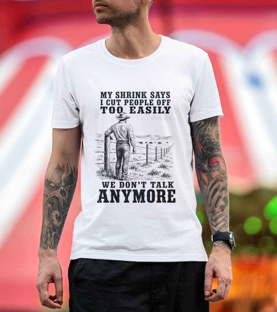 My Shrink Says I Cut People Off Too Easily Cowboy We Don't Talk Anymore T-Shirt