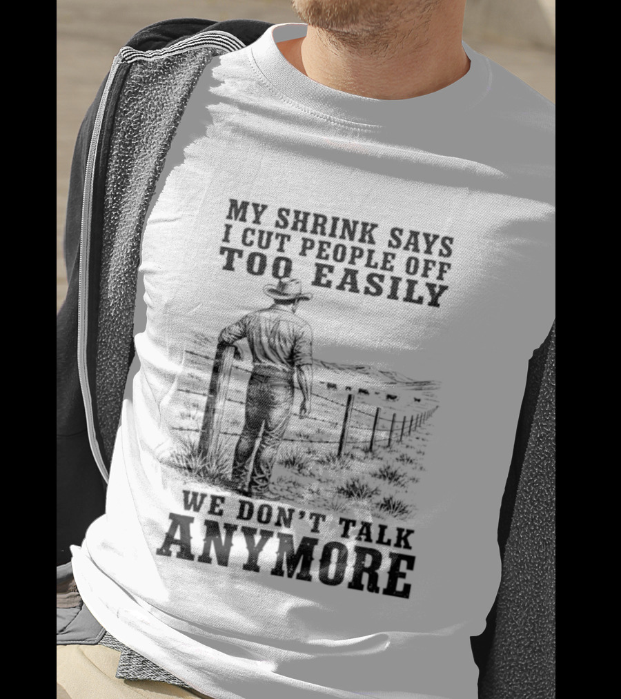 My Shrink Says I Cut People Off Too Easily Cowboy We Don't Talk Anymore T-Shirt