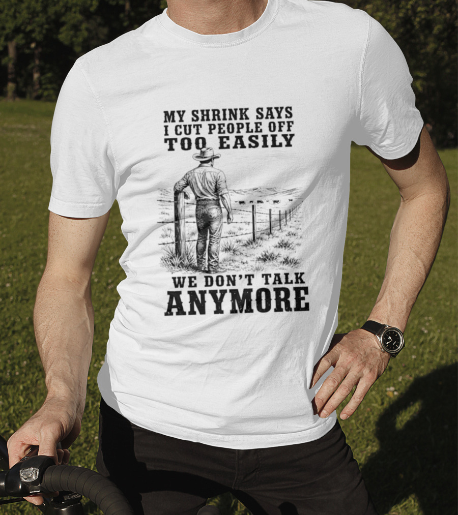 My Shrink Says I Cut People Off Too Easily Cowboy We Don't Talk Anymore T-Shirt
