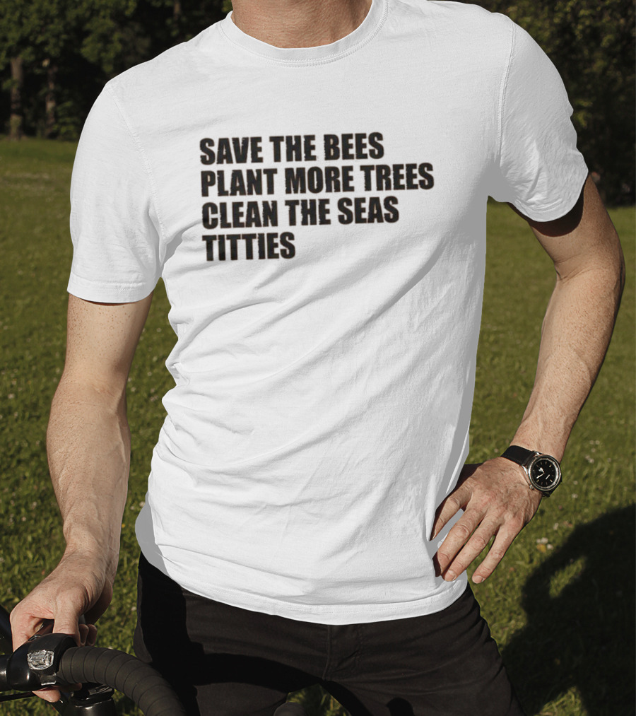 Save The Bees Plant More Trees Clean The Seas Titties Awareness T-Shirt