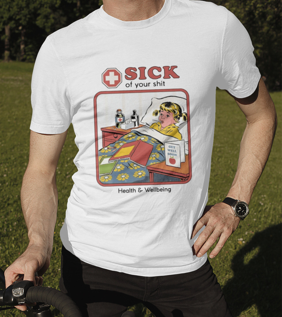 Sick Of Your Shit Get Well Soon Health And Wellbeing T-Shirt