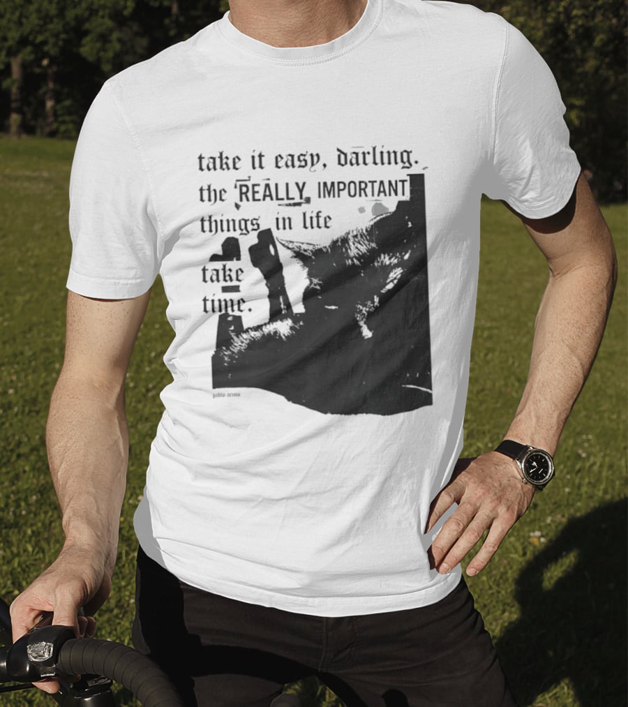 Take It Easy Darling The Really Important Things In Life Take Time T-Shirt