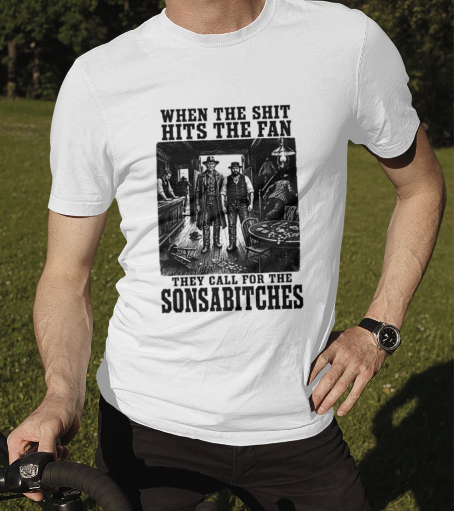 When The Shit Hits The Fan They Call For The Sonsabitches T-Shirt