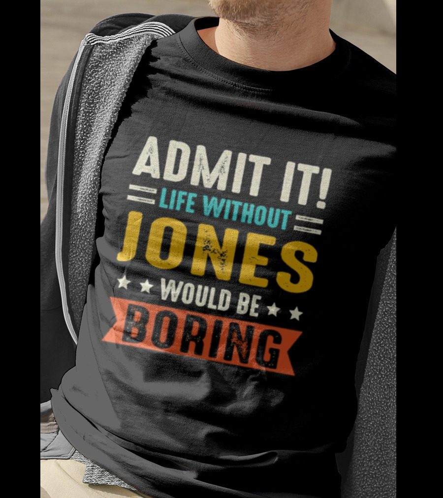 Admit It Life Without Jones Would Be Boring Stars T-Shirt