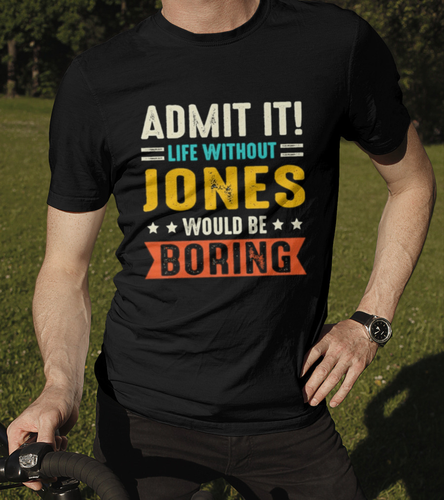Admit It Life Without Jones Would Be Boring Stars T-Shirt
