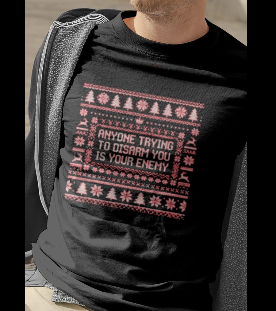 Anyone Trying To Disarm You Is Your Enemy Ugly Xmas Trees Reindeer Snowflakes T-Shirt