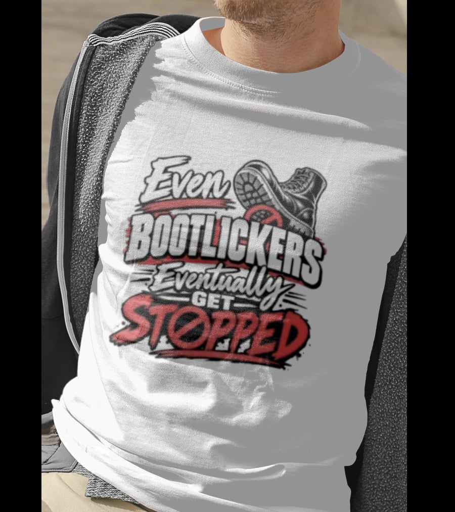 Even Bootlickers Eventually Get Stopped Bold Black And Red T-Shirt