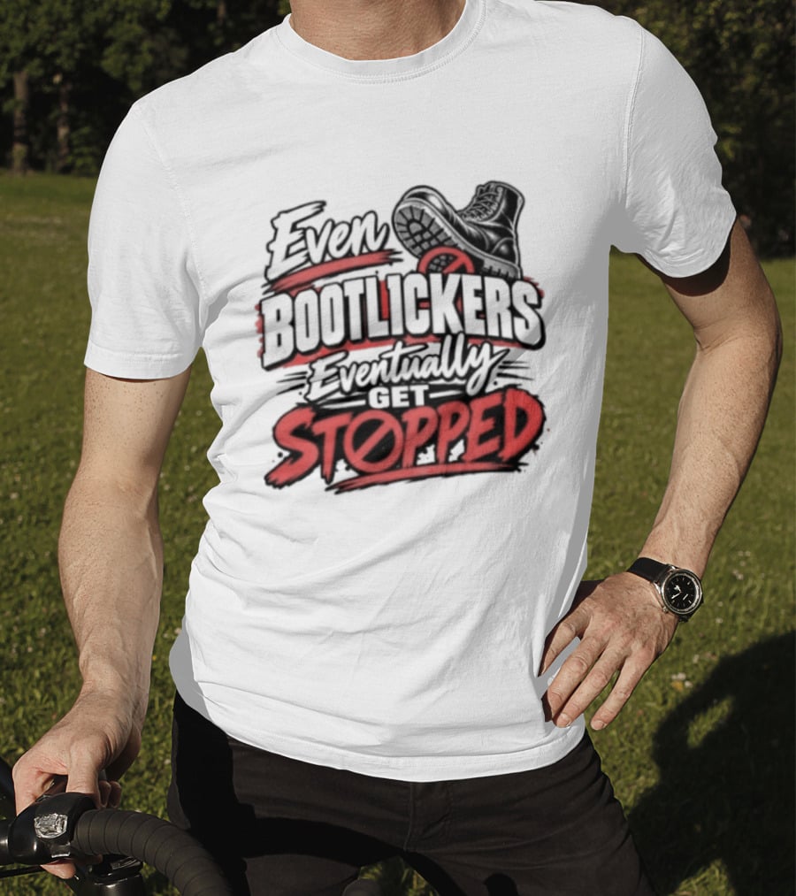 Even Bootlickers Eventually Get Stopped Bold Black And Red T-Shirt