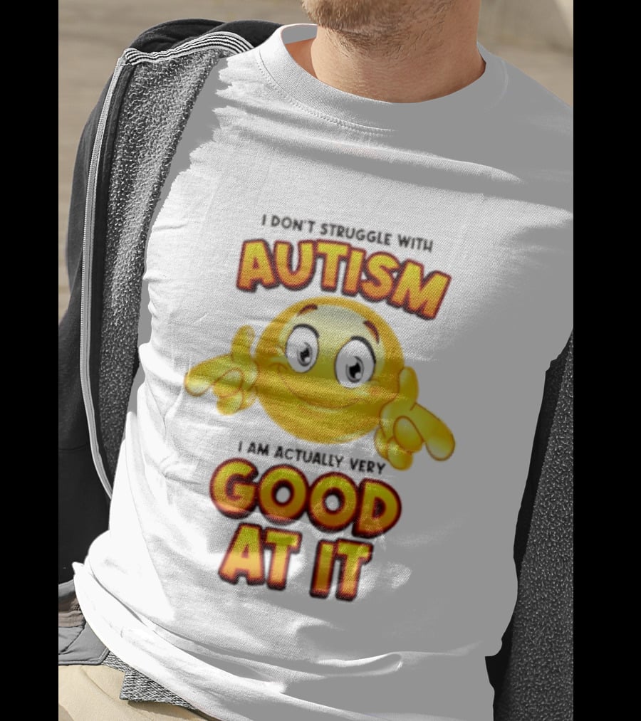I Don't Struggle With Autism I Am Actually Very Good At It Smiley Emoji T-Shirt