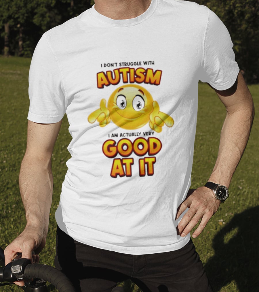 I Don't Struggle With Autism I Am Actually Very Good At It Smiley Emoji T-Shirt