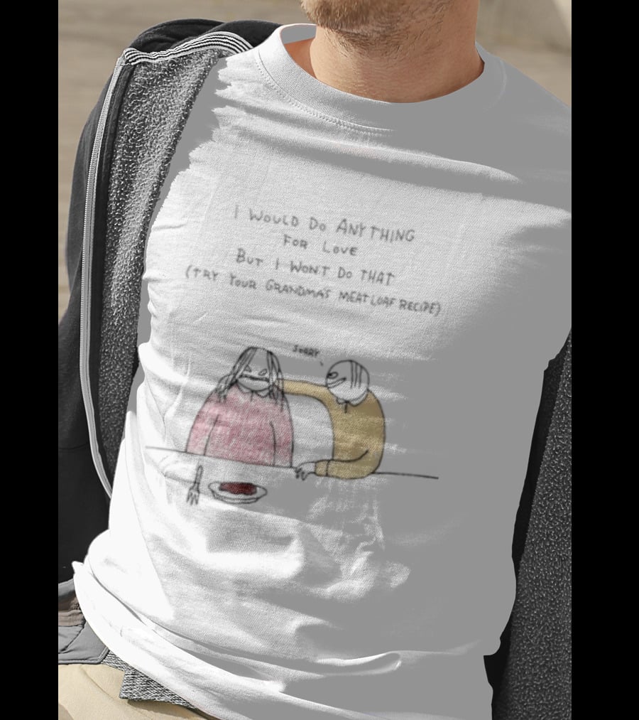 I Would Do Anything For Love But I Won't Do That Meatloaf Recipe Cartoon Feeding Scene T-Shirt