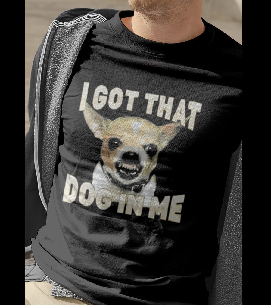 I Got That Dog In Me Snarling Chihuahua Image T-Shirt