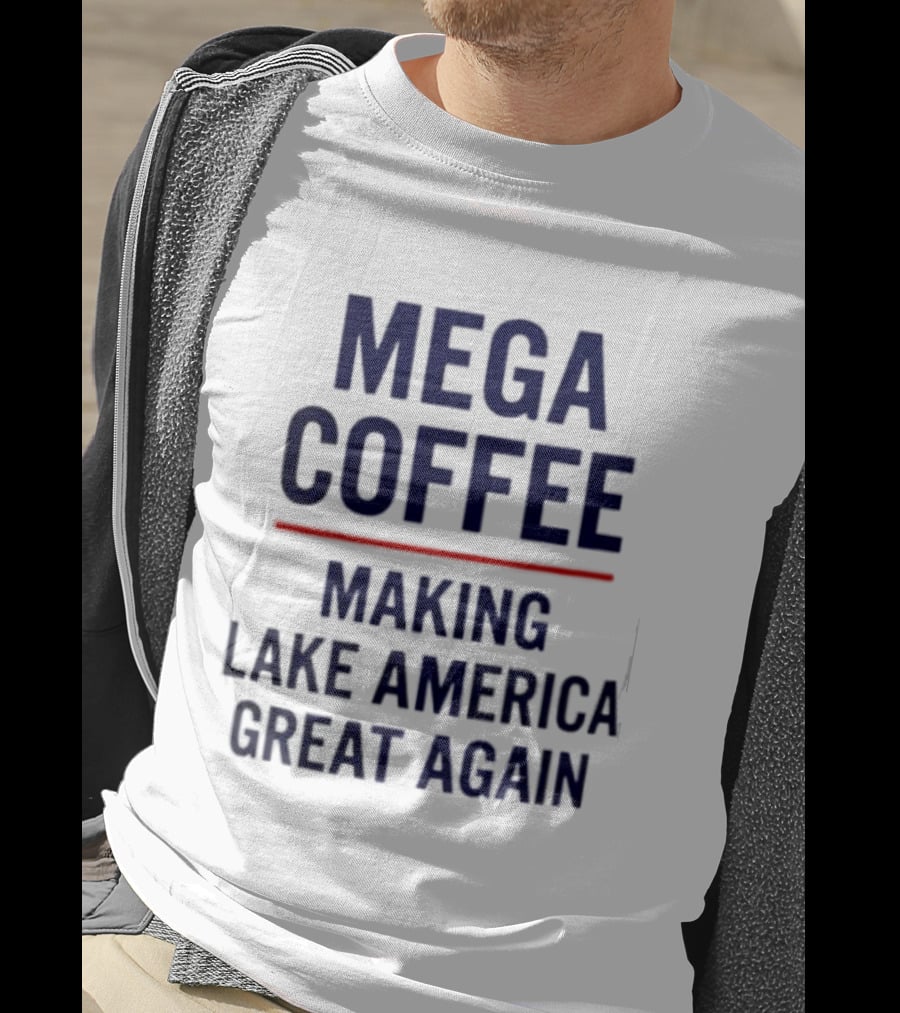 Mega Coffee Making Lake America Great Again T-Shirt