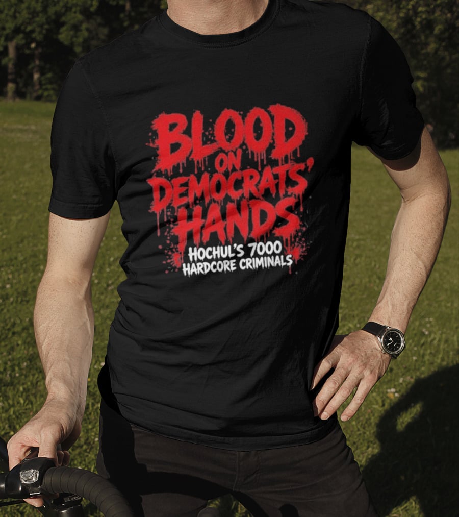 Blood On Democrats Hands Hochul's 7000 Hardcore Criminals T-Shirt