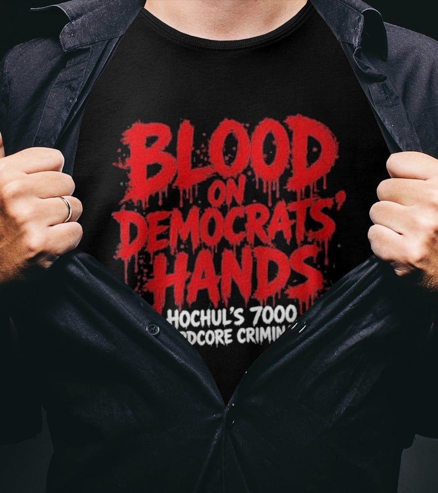 Blood On Democrats Hands Hochul's 7000 Hardcore Criminals T-Shirt