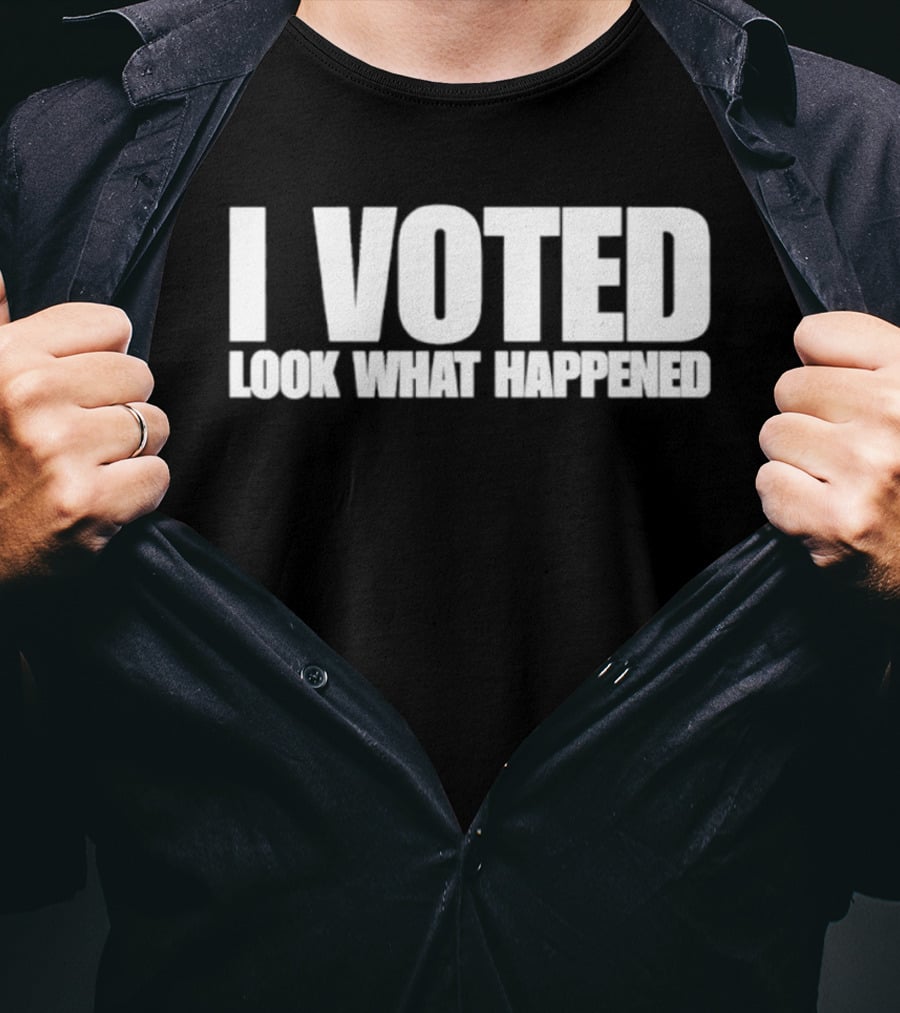 I Voted Look What Happened T-Shirt