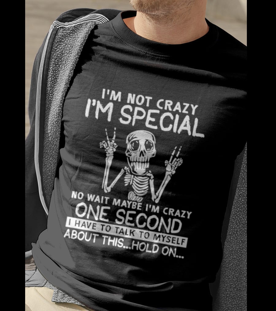 I'm Not Crazy I'm Special No Wait Maybe I'm Crazy One Second Skeleton T-Shirt
