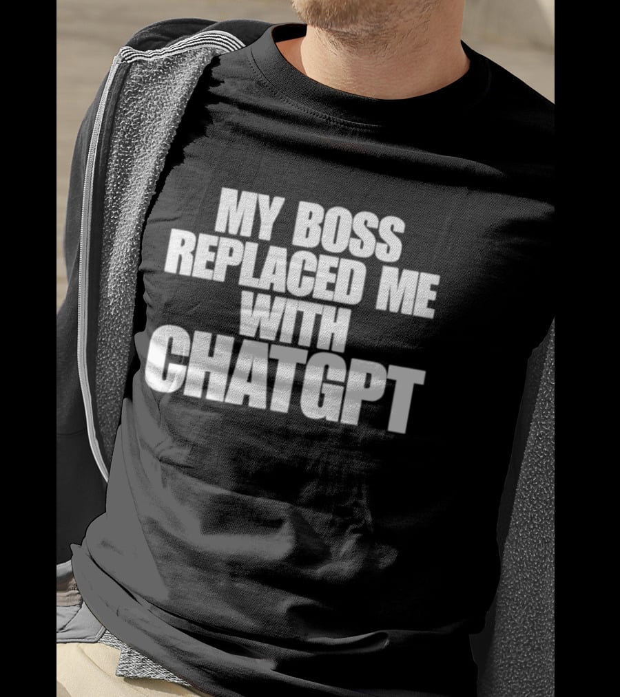 My Boss Replaced Me With ChatGPT T-Shirt