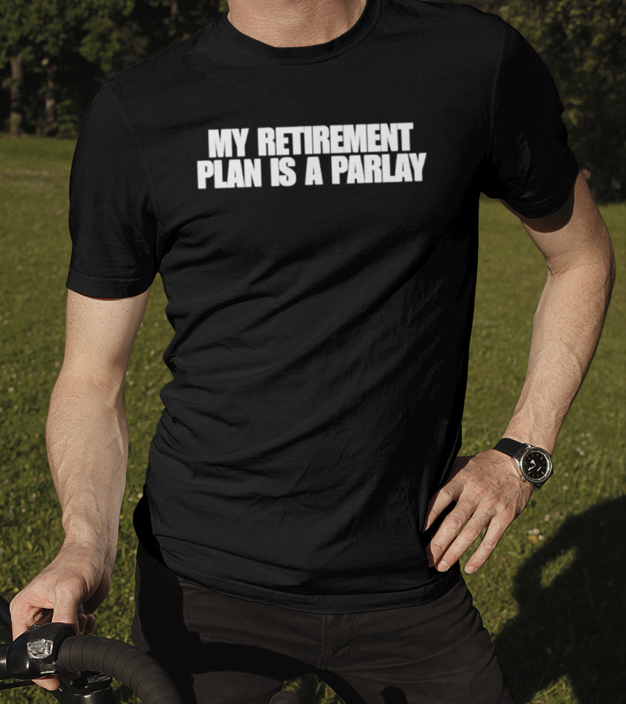 My Retirement Plan Is A Parlay T-Shirt