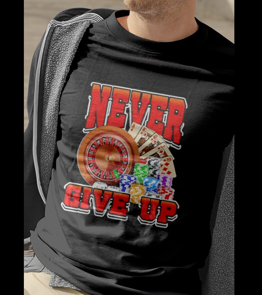 Never Give Up Casino Roulette Cards Poker Chips T-Shirt