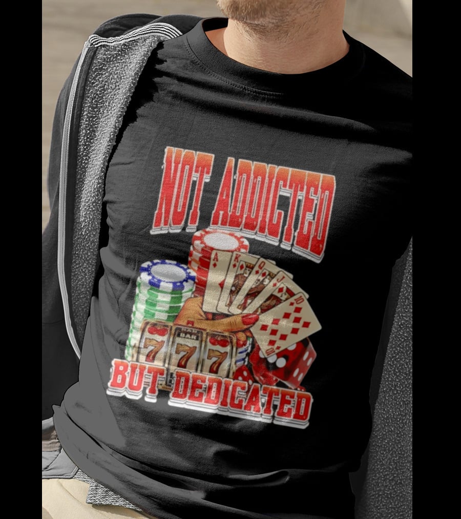 Not Addicted But Dedicated Poker Cards Chips Slot Machine 777 T-Shirt