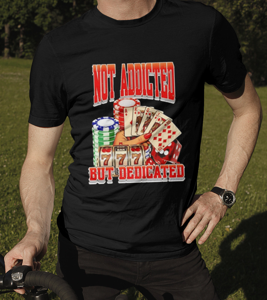 Not Addicted But Dedicated Poker Cards Chips Slot Machine 777 T-Shirt