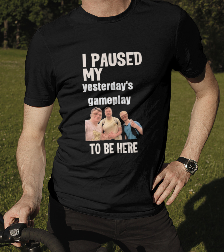 I Paused My Yesterday's Gameplay To Be Here Fun Group Photo T-Shirt
