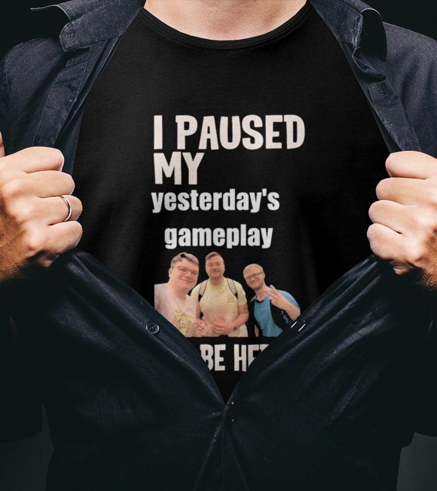 I Paused My Yesterday's Gameplay To Be Here Fun Group Photo T-Shirt